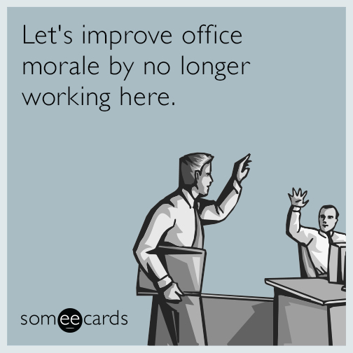 lets-improve-office-morale-by-no-longer-working-here-funny-ecard-YxQ