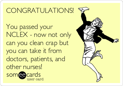 congratulations-you-passed-your-nclex-now-not-only-can-you-clean-crap-but-you-can-take-it-from-doctors-patients-and-other-nurses-8c70e