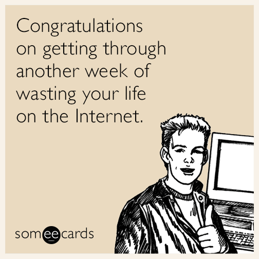friday-congratulations-wasting-life-on-the-internet-RHH